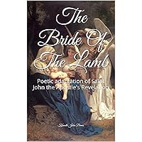 The Bride Of The Lamb: Poetic adaptation of Saint John the Apostle's Revelation