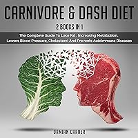 CARNIVORE & DASH DIET (2 BOOKS IN 1): The Complete Guide To Lose Fat , Increasing Metabolism, Lowers Blood Pressure, Cholesterol And Prevents Autoimmune Diseases CARNIVORE & DASH DIET (2 BOOKS IN 1): The Complete Guide To Lose Fat , Increasing Metabolism, Lowers Blood Pressure, Cholesterol And Prevents Autoimmune Diseases Kindle