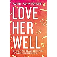 Love Her Well: 10 Ways to Find Joy and Connection with Your Teenage Daughter Love Her Well: 10 Ways to Find Joy and Connection with Your Teenage Daughter Kindle Paperback Audible Audiobook Audio CD