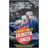 Colorectal Cancer: The Patient's Guide: Frequently asked questions answered by surgeons