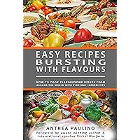 Easy Recipes Bursting with Flavour: How to cook flavoursome dishes from around the world with everyday ingredients Easy Recipes Bursting with Flavour: How to cook flavoursome dishes from around the world with everyday ingredients Kindle Hardcover Paperback