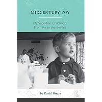 Midcentury Boy: My Suburban Childhood: From Ike to the Beatles Midcentury Boy: My Suburban Childhood: From Ike to the Beatles Kindle Paperback