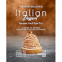 The Most Delicious Italian Dessert Recipes You'll Ever Try!: A Guide to Making Delectable Italian Desserts (Italian Recipes You Would be Grateful for) The Most Delicious Italian Dessert Recipes You'll Ever Try!: A Guide to Making Delectable Italian Desserts (Italian Recipes You Would be Grateful for) Kindle Hardcover Paperback