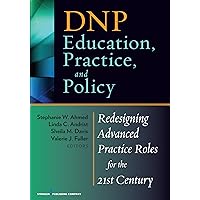 DNP Education, Practice, and Policy: Redesigning Advanced Practice Roles for the 21st Century DNP Education, Practice, and Policy: Redesigning Advanced Practice Roles for the 21st Century Kindle Paperback