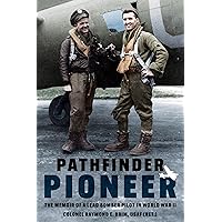 Pathfinder Pioneer: The Memoir of a Lead Bomber Pilot in World War II