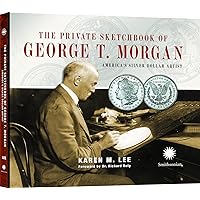 The Private Sketchbook of George T. Morgan, America's Silver Dollar Artist The Private Sketchbook of George T. Morgan, America's Silver Dollar Artist Hardcover