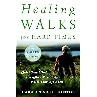 Healing Walks for Hard Times: Quiet Your Mind, Strengthen Your Body, and Get Your Life Back Healing Walks for Hard Times: Quiet Your Mind, Strengthen Your Body, and Get Your Life Back Paperback Kindle