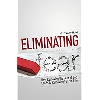 Eliminating Fear: How Removing the Fear of God Leads to Removing Fear in Life Eliminating Fear: How Removing the Fear of God Leads to Removing Fear in Life Kindle Paperback