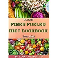 THE EASY FIBER FUELED DIET COOKBOOK 2021-2022: The Plant-Based Gut Health Program for Losing Weight And Restoring Your Health. Including Easy And Delicious Recipes THE EASY FIBER FUELED DIET COOKBOOK 2021-2022: The Plant-Based Gut Health Program for Losing Weight And Restoring Your Health. Including Easy And Delicious Recipes Kindle Paperback