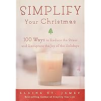 Simplify Your Christmas: 100 Ways to Reduce the Stress and Recapture the Joy of the Hoidays Simplify Your Christmas: 100 Ways to Reduce the Stress and Recapture the Joy of the Hoidays Hardcover
