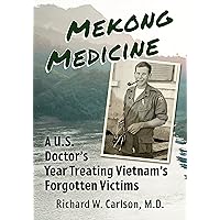 Mekong Medicine: A U.S. Doctor's Year Treating Vietnam's Forgotten Victims Mekong Medicine: A U.S. Doctor's Year Treating Vietnam's Forgotten Victims Kindle Paperback