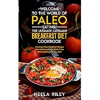 Welcome to The World of Paleo Eating; The Ultimate Caveman Breakfast Diet Cookbook: Amazing Paleo Breakfast Recipes that Would Make you Think Twice Before Getting off Your Diet! Welcome to The World of Paleo Eating; The Ultimate Caveman Breakfast Diet Cookbook: Amazing Paleo Breakfast Recipes that Would Make you Think Twice Before Getting off Your Diet! Kindle Paperback