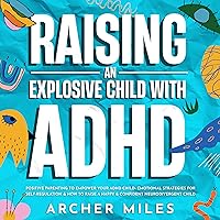 Raising an Explosive Child With ADHD: Positive Parenting to Empower Your ADHD Child—Emotional Strategies for Self-Regulation & How to Raise a Happy & Confident Neurodivergent Child Raising an Explosive Child With ADHD: Positive Parenting to Empower Your ADHD Child—Emotional Strategies for Self-Regulation & How to Raise a Happy & Confident Neurodivergent Child Audible Audiobook Kindle