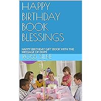 HAPPY BIRTHDAY BOOK BLESSINGS: HAPPY BIRTHDAY GIFT BOOK WITH THE MESSAGE OF HOPE HAPPY BIRTHDAY BOOK BLESSINGS: HAPPY BIRTHDAY GIFT BOOK WITH THE MESSAGE OF HOPE Kindle Paperback