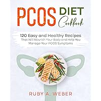 PCOS Diet Cookbook: 120 Easy and Healthy Recipes That Will Nourish Your Body and Help You Manage Your PCOS Symptoms PCOS Diet Cookbook: 120 Easy and Healthy Recipes That Will Nourish Your Body and Help You Manage Your PCOS Symptoms Kindle Paperback