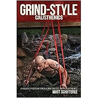 Grind Style Calisthenics: A Holistic Program For Building Muscle and Strength With Calisthenics (The Grind Style Calisthenics Series) Grind Style Calisthenics: A Holistic Program For Building Muscle and Strength With Calisthenics (The Grind Style Calisthenics Series) Kindle Paperback