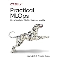 Practical MLOps: Operationalizing Machine Learning Models Practical MLOps: Operationalizing Machine Learning Models Paperback Kindle Hardcover