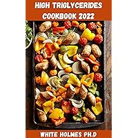 HIGH TRIGLYCERIDES COOKBOOK 2022: Delicious Triglycerides recipes To Overcome High Blood Pressure, Diabetes And Obesity Include Everything You Need To Know HIGH TRIGLYCERIDES COOKBOOK 2022: Delicious Triglycerides recipes To Overcome High Blood Pressure, Diabetes And Obesity Include Everything You Need To Know Kindle Paperback