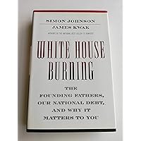 White House Burning: The Founding Fathers, Our National Debt, and Why It Matters to You White House Burning: The Founding Fathers, Our National Debt, and Why It Matters to You Hardcover Audible Audiobook Kindle Paperback