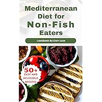 Mediterranean Diet for Non-Fish Eaters: 50 Easy and Delicious Recipes for Fish Haters Mediterranean Diet for Non-Fish Eaters: 50 Easy and Delicious Recipes for Fish Haters Kindle Paperback Hardcover