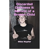 Discarded Darkness II: Memoir of a Broken Child (Discarded Darkness Series)