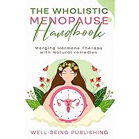 The Wholistic Menopause Handbook: Merging Hormone Therapy with Natural Remedies The Wholistic Menopause Handbook: Merging Hormone Therapy with Natural Remedies Kindle Paperback