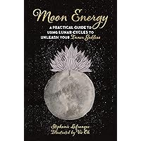 Moon Energy: A Practical Guide to Using Lunar Cycles to Unleash Your Inner Goddess Moon Energy: A Practical Guide to Using Lunar Cycles to Unleash Your Inner Goddess Paperback Kindle
