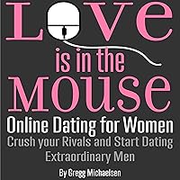 Love Is in the Mouse! Online Dating for Women: Crush Your Rivals and Start Dating Extraordinary Men (Relationship and Dating Advice for Women, Book 5) Love Is in the Mouse! Online Dating for Women: Crush Your Rivals and Start Dating Extraordinary Men (Relationship and Dating Advice for Women, Book 5) Audible Audiobook Paperback Kindle