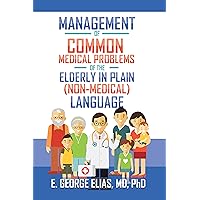 Management of Common Medical Problems of the Elderly in Plain (Non-Medical) Language Management of Common Medical Problems of the Elderly in Plain (Non-Medical) Language Kindle Hardcover Paperback