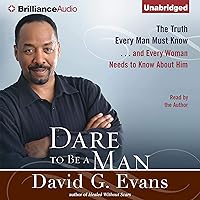 Dare to Be a Man: The Truth Every Man Must Know...and Every Woman Needs to Know About Him Dare to Be a Man: The Truth Every Man Must Know...and Every Woman Needs to Know About Him Audible Audiobook Kindle Hardcover Paperback Audio CD