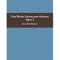 Tres Piezas Líricas para Guitarra Opus 1 (Spanish Edition) Tres Piezas Líricas para Guitarra Opus 1 (Spanish Edition) Paperback Kindle
