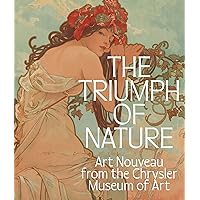 The Triumph of Nature: Art Nouveau from the Chrysler Museum of Art The Triumph of Nature: Art Nouveau from the Chrysler Museum of Art Hardcover