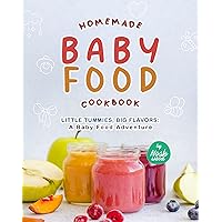 Homemade Baby Food Cookbook: Little Tummies, Big Flavors - A Baby Food Adventure Homemade Baby Food Cookbook: Little Tummies, Big Flavors - A Baby Food Adventure Kindle Paperback