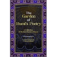 The Garden of Rumi’s Poetry: A Collection of the Best Poems of Rumi