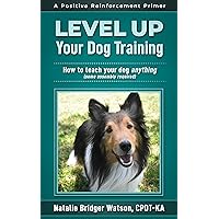 Level Up Your Dog Training: How to Teach Your Dog Anything (Some Assembly Required) (Positive Reinforcement Primers)