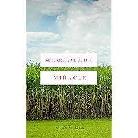Sugarcane Juice: Miracle Sugarcane Juice: Miracle Kindle