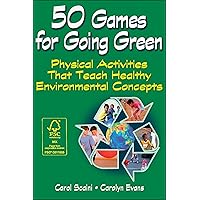 50 Games for Going Green: Physical Activities that Teach Healthy Environmental Concepts 50 Games for Going Green: Physical Activities that Teach Healthy Environmental Concepts Kindle Paperback