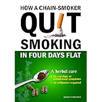 How a chain smoker quit smoking in four days flat How a chain smoker quit smoking in four days flat Kindle Paperback