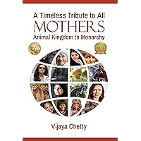 A Timeless Tribute to All Mothers : Animal Kingdom to Monarchy A Timeless Tribute to All Mothers : Animal Kingdom to Monarchy Kindle Hardcover Paperback