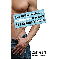 How to Gain Weight and Build Muscle in only 90 days - Special Edition for Skinny People How to Gain Weight and Build Muscle in only 90 days - Special Edition for Skinny People Kindle