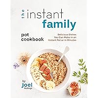 The Instant Family Pot Cookbook: Delicious Dishes You Can Make in an Instant Pot or in Minutes The Instant Family Pot Cookbook: Delicious Dishes You Can Make in an Instant Pot or in Minutes Kindle Hardcover Paperback