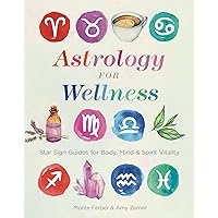 Astrology for Wellness: Star Sign Guides for Body, Mind & Spirit Vitality Astrology for Wellness: Star Sign Guides for Body, Mind & Spirit Vitality Kindle Paperback