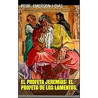 EL PROFETA JEREMÍAS: EL PROFETA DE LOS LAMENTOS. (Spanish Edition) EL PROFETA JEREMÍAS: EL PROFETA DE LOS LAMENTOS. (Spanish Edition) Kindle Paperback