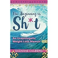 The Beginning is Sh*t: An Unapologetic Weight Loss Memoir The Beginning is Sh*t: An Unapologetic Weight Loss Memoir Kindle Paperback