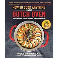 How to Cook Anything in Your Dutch Oven: Classic American Comfort Foods and New Global Favorites How to Cook Anything in Your Dutch Oven: Classic American Comfort Foods and New Global Favorites Hardcover Kindle