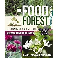 The Food Forest Handbook: Design and Manage a Home-Scale Perennial Polyculture Garden The Food Forest Handbook: Design and Manage a Home-Scale Perennial Polyculture Garden Paperback Kindle