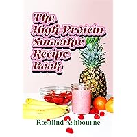 The High-Protein Smoothie Recipe Book: 30 Delicious and Nutritious Smoothies to Help You Lose Weight, Build Muscle, and Stay Healthy The High-Protein Smoothie Recipe Book: 30 Delicious and Nutritious Smoothies to Help You Lose Weight, Build Muscle, and Stay Healthy Kindle Paperback