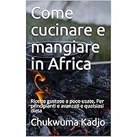 Come cucinare e mangiare in Africa: Ricette gustose e poco usate. Per principianti e avanzati e qualsiasi dieta (Italian Edition)