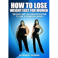 How to Lose Weight Fast for Women: The Exact Diet and Exercise Routine to Lose 20 Pounds in a Month (Best weight loss diet plan and exercise tips for women ... to know how to lose weight fast Book 1)