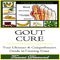 Gout Cure: Your Ultimate and Comprehensive Guide in Treating Gout Gout Cure: Your Ultimate and Comprehensive Guide in Treating Gout Audible Audiobook Paperback Kindle